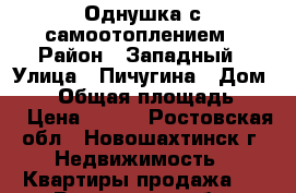 Однушка с самоотоплением › Район ­ Западный › Улица ­ Пичугина › Дом ­ 17 › Общая площадь ­ 32 › Цена ­ 650 - Ростовская обл., Новошахтинск г. Недвижимость » Квартиры продажа   . Ростовская обл.